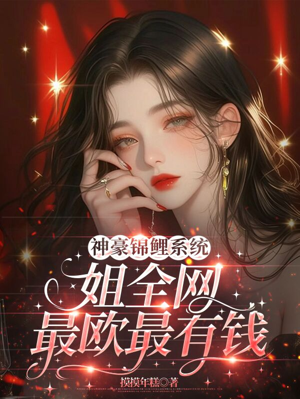 神豪錦鯉系統(tǒng)：姐全網(wǎng)最歐最有錢