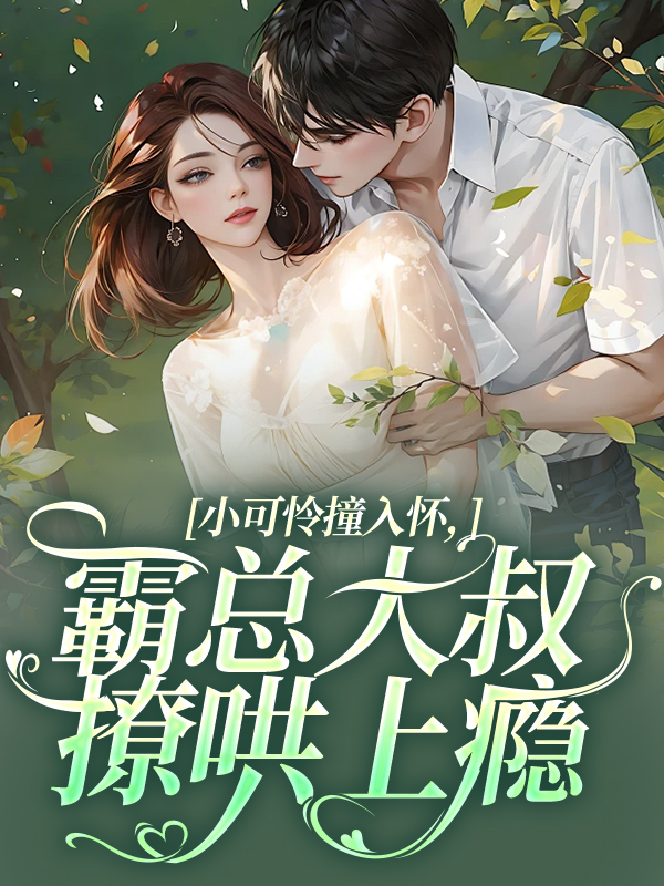 小可怜撞入怀，霸总大叔撩哄上瘾