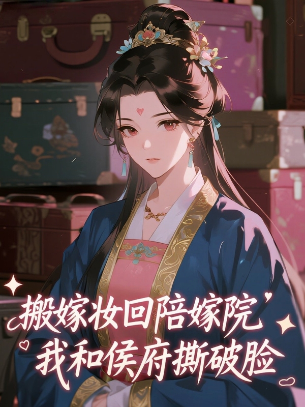 搬嫁妝回陪嫁院，我和侯府撕破臉