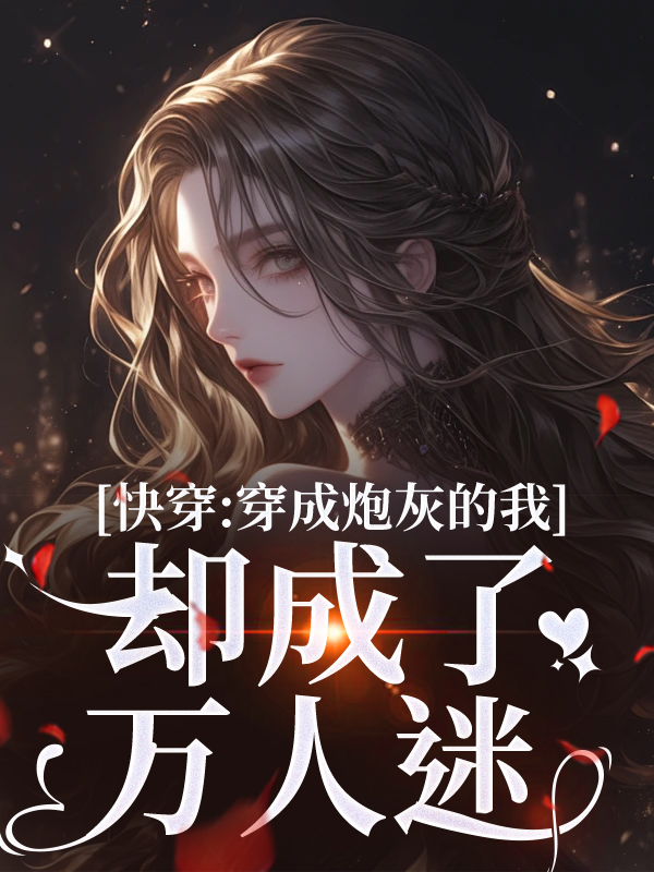快穿：穿成炮灰的我却成了万人迷
